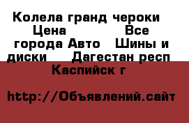 Колела гранд чероки › Цена ­ 15 000 - Все города Авто » Шины и диски   . Дагестан респ.,Каспийск г.